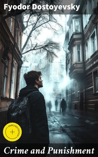 Crime and Punishment: Enriched edition. A Psychological Masterpiece of Guilt, Redemption, and Existential Crisis in 19th-Century Russia