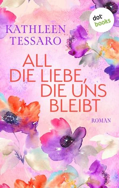 All die Liebe, die uns bleibt - oder: Für immer dein: Roman | Der perfekte Happy-Tears-Roman über Freundschaft, Verlust und neuen Lebensmut