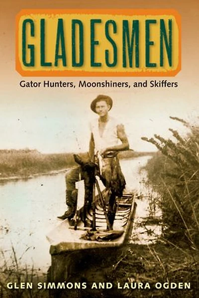 Gladesmen: Gator Hunters, Moonshiners, and Skiffers