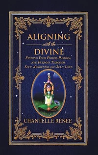 Aligning with the Divine: Finding Your Power, Passion, and Purpose Through Self-Awareness Self-Love