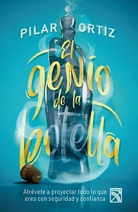 El genio de la botella: Cómo cambiar tu mentalidad, proyectar lo que eres y lograr todo lo que te propongas