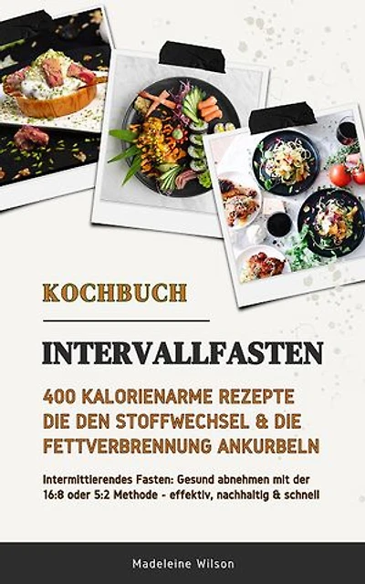 Intervallfasten Kochbuch: 400 kalorienarme Rezepte