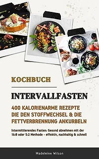 Intervallfasten Kochbuch: 400 kalorienarme Rezepte