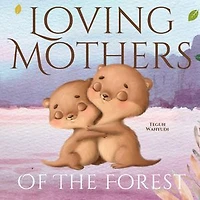 Loving Mothers of the Forest: A Heartwarming Love Story for Kids and Their Moms