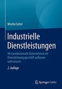 Industrielle Dienstleistungen: Wie produzierende Unternehmen ihr Dienstleistungsgeschäft aufbauen und steuern