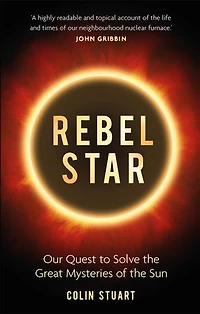 Rebel Star: Our Quest To Solve The Great Mysteries Of Sun
