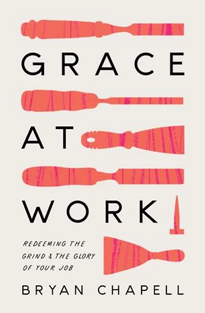 Grace at Work: Redeeming the Grind and Glory of Your Job