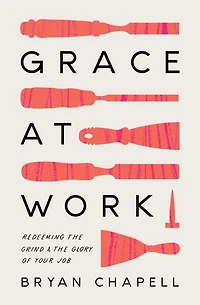 Grace at Work: Redeeming the Grind and Glory of Your Job