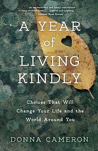 A Year of Living Kindly: Choices That Will Change Your Life and the World Around You