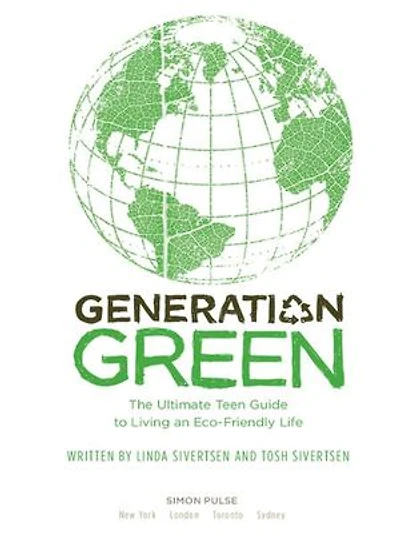 Generation Green: The Ultimate Teen Guide to Living an Eco-Friendly Life
