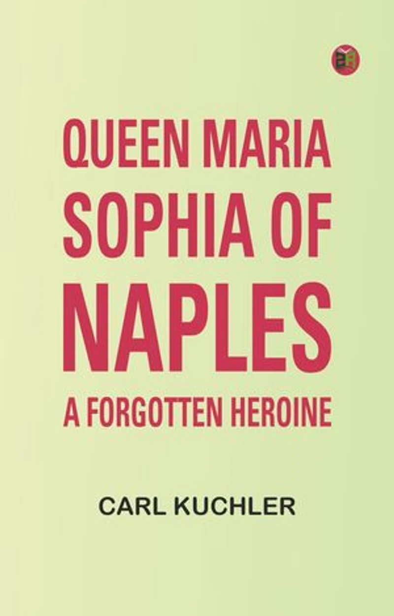 Queen Maria Sophia of Naples, a Forgotten Heroine