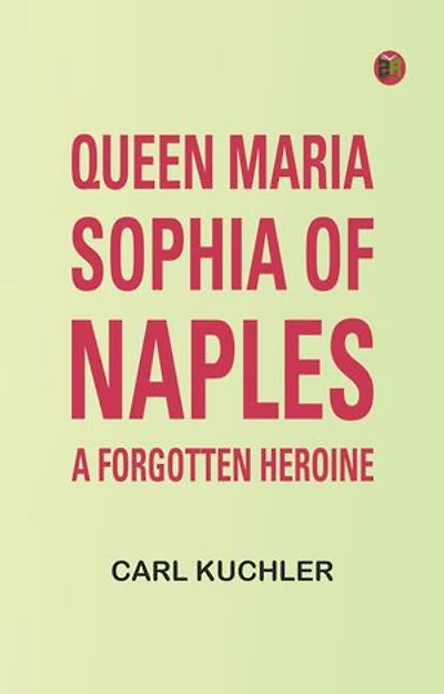 Queen Maria Sophia of Naples, a Forgotten Heroine