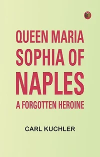 Queen Maria Sophia of Naples, a Forgotten Heroine