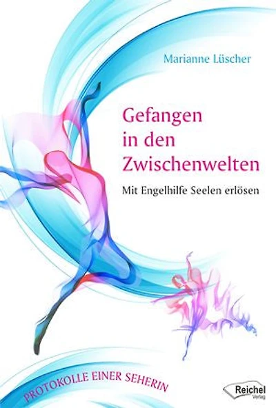 Gefangen den Zwischenwelten: Mit Engelhilfe Seelen erlösen - Protokolle einer Seherin