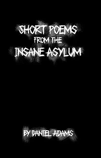 Short Poems from the Insane Asylum