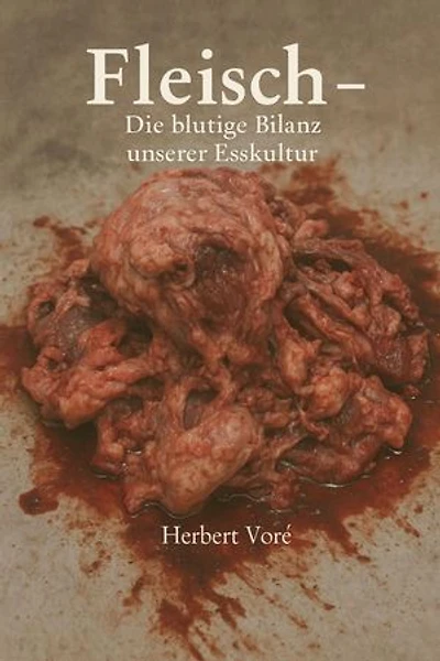 Fleisch - Die blutige Bilanz unserer Esskultur