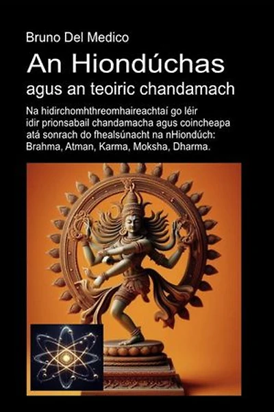 An Hiondúchas agus an teoiric chandamach: Na hidirchomhthreomhaireachtaí go léir idir prionsabail chandamacha agus coincheapa atá sonrach do fhealsúnacht na nHiondúch: Brahma, Atman, Karma, Moksha, Dharma.