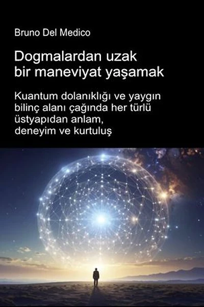 Dogmalardan uzak bir maneviyat yaşamak.: Kuantum dolanıklığı ve yaygın bilinç alanı çağında her türlü üstyapıdan anlam, deneyim ve kurtuluş.