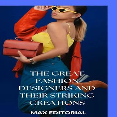 The Great Fashion Designers and Their Striking Creations
