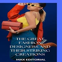 The Great Fashion Designers and Their Striking Creations