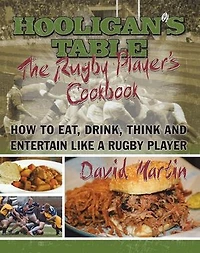 The Hooligan's Table: Rugby Player's Cookbook: How To Eat, Drink, Think And Entertain Like A Player