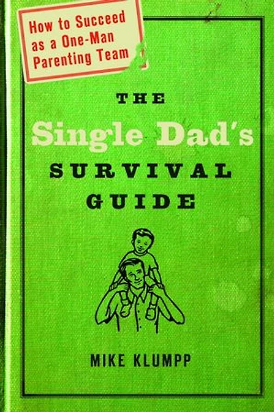 The Single Dad's Survival Guide: How to Succeed as a One-Man Parenting Team
