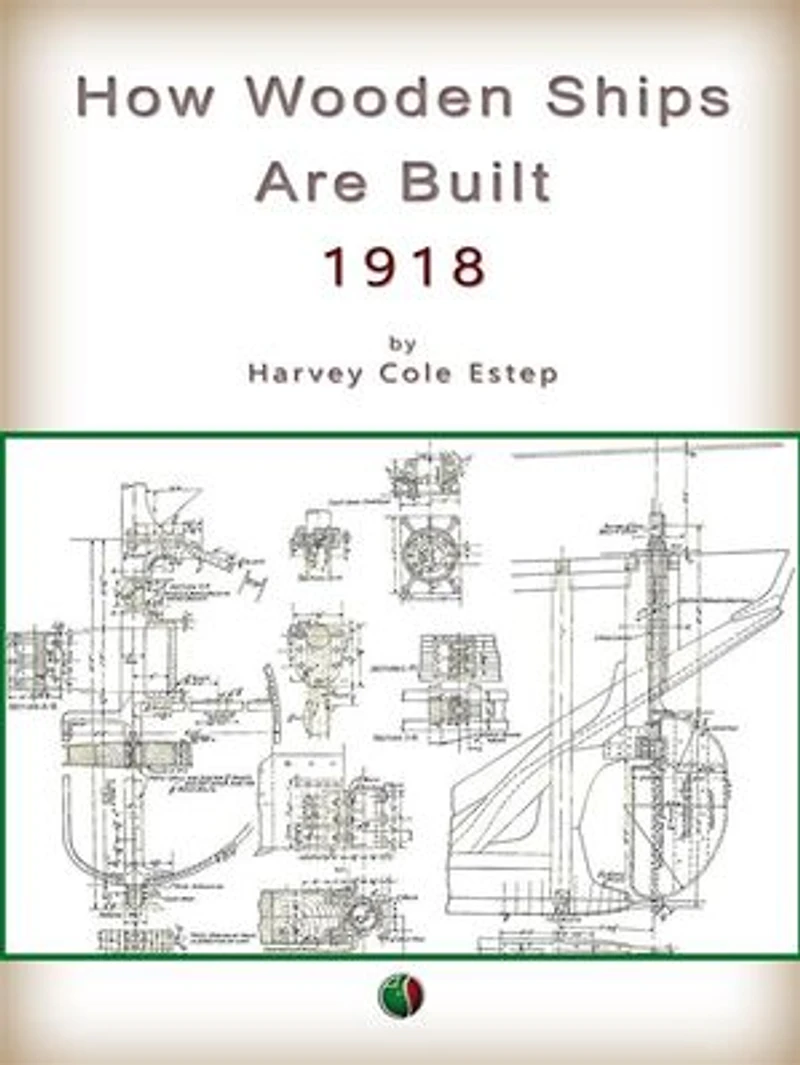 How Wooden Ships Are Built: A Practical Treatise on Modern American Wooden Ship construction with a Supplement on Laying Off Wooden Vessels