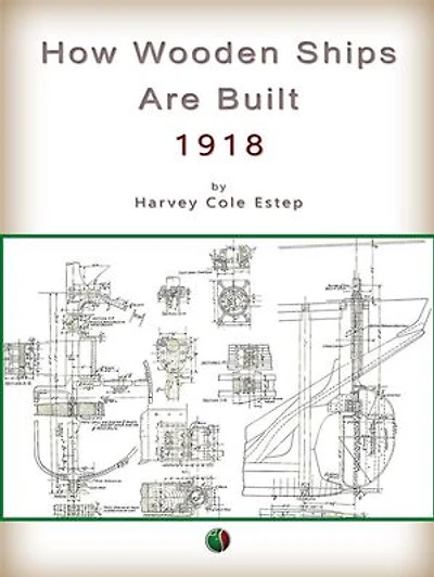 How Wooden Ships Are Built: A Practical Treatise on Modern American Wooden Ship construction with a Supplement on Laying Off Wooden Vessels