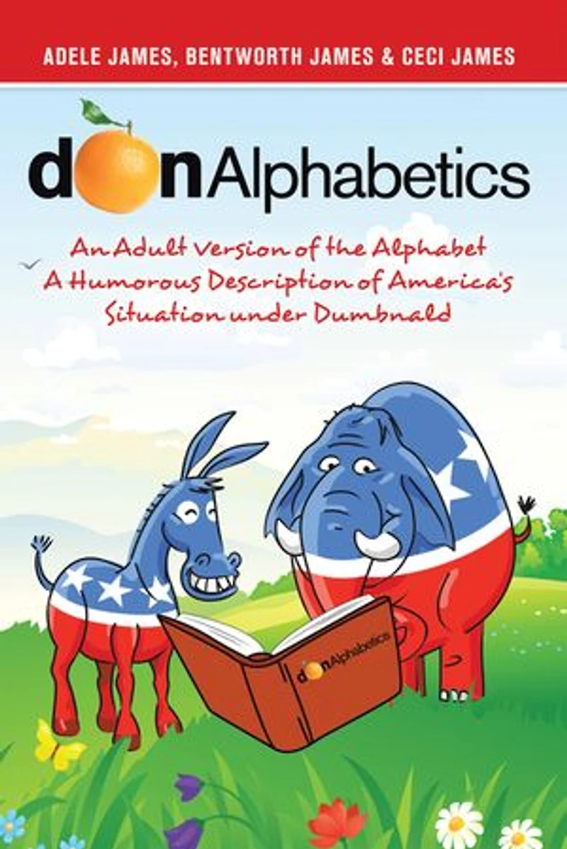 Donalphabetics: An Adult Version Of The Alphabet A Humorous Description America's Situation Under Dumbnald