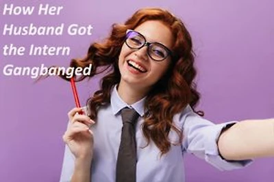 How Her Husband Got the Intern Gangbanged: A Year of Cuckold Humiliations, #2