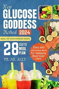 NEW GLUCOSE GODDESS METHOD 2024: Easy and Wholesome Meals for Managing Blood Sugar Level