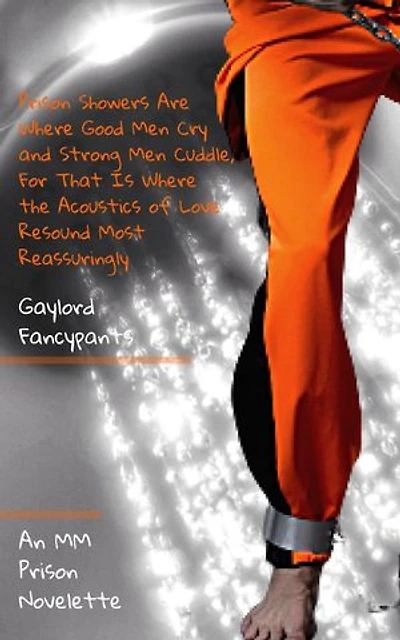 Prison Showers Are Where Good Men Cry and Strong Men Cuddle, For That Is Where the Acoustics of Love Resound Most Reassuringly: An MM Prison Novelette