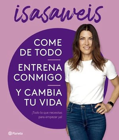 Come de todo, entrena conmigo y cambia tu vida: ¡Todo lo que necesitas para empezar ya!