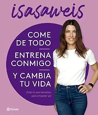 Come de todo, entrena conmigo y cambia tu vida: ¡Todo lo que necesitas para empezar ya!