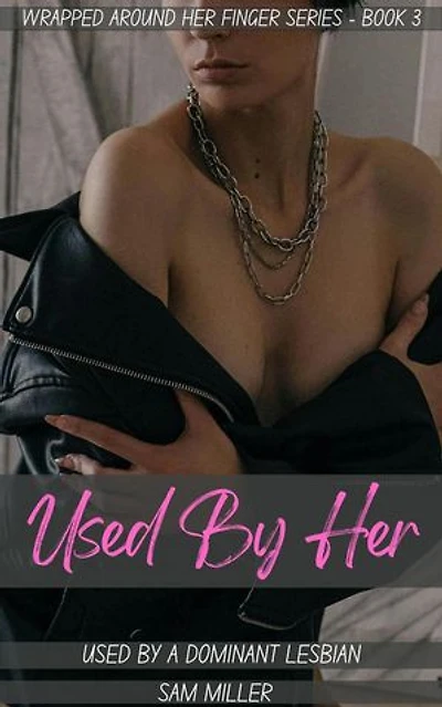 Used By Her - Used By A Dominant Lesbian: Wrapped Around Her Finger, #3
