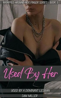 Used By Her - Used By A Dominant Lesbian: Wrapped Around Her Finger, #3