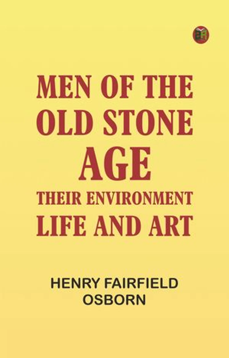 Men of the Old Stone Age: Their Environment, Life and Art