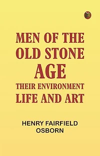 Men of the Old Stone Age: Their Environment, Life and Art