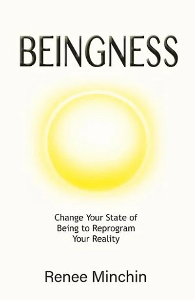 Beingness: Change Your State of Being to Reprogram Your Reality