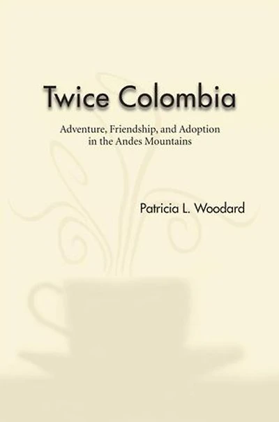 Twice Colombia: Adventure, Friendship, and Adoption the Andes Mountains