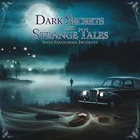DARK SECRETS AND STANGE TALES Seven Paranormal Incidents