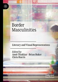 Border Masculinities: Literary and Visual Representations