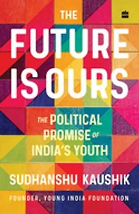 The Future Is Ours: The Political Promise of India's Youth