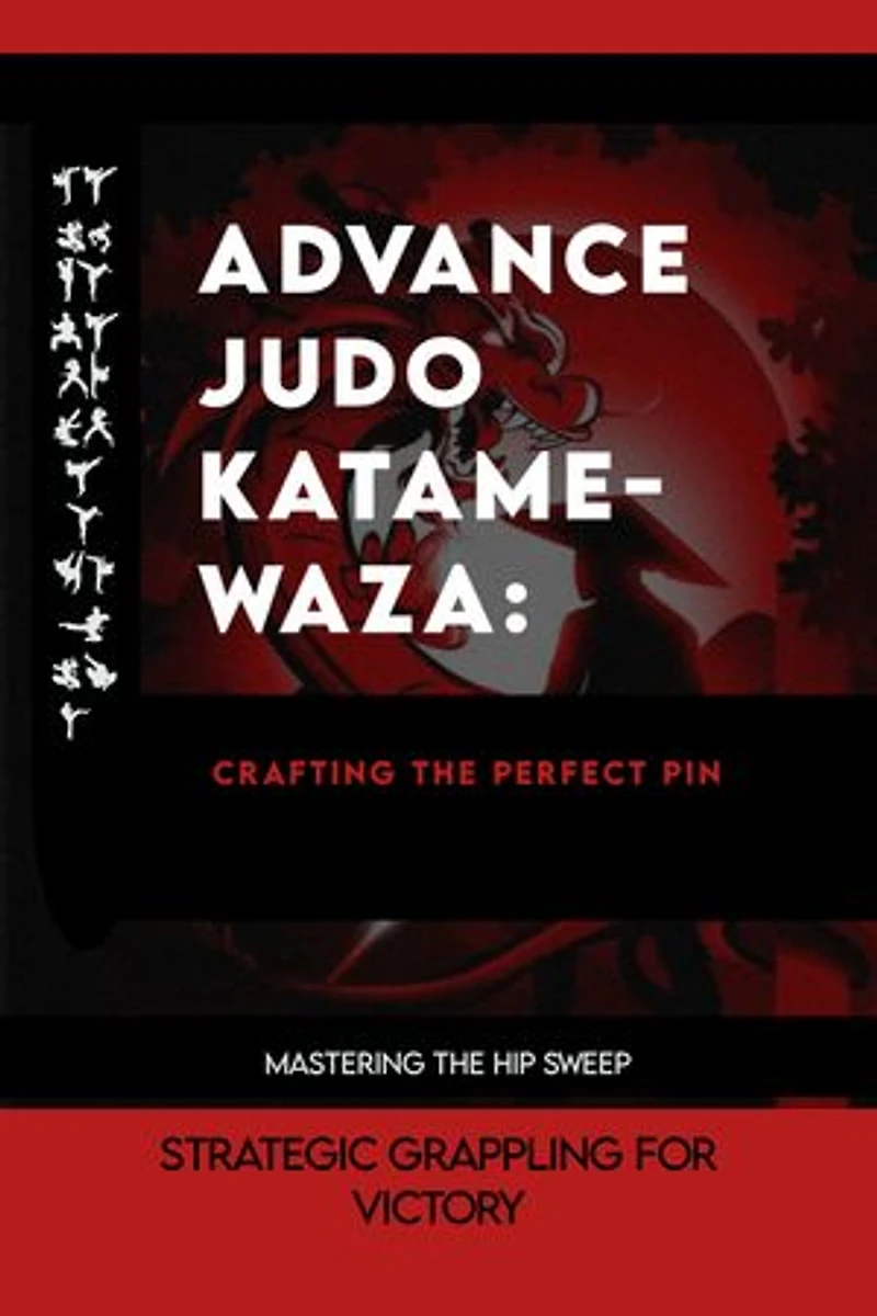 Advance Judo Katame-waza: Crafting the Perfect Pin: Strategic Grappling for Victory
