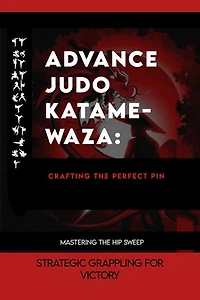 Advance Judo Katame-waza: Crafting the Perfect Pin: Strategic Grappling for Victory