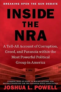 Inside the NRA: A Tell-All Account of Corruption, Greed, and Paranoia within Most Powerful Political Group America