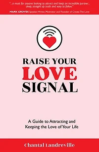 Raise Your Love Signal: A Guide to Attracting and Keeping the Love of Your Life