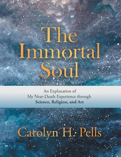 The Immortal Soul: An Explanation of My Near-Death Experience Through Science, Religion, and Art