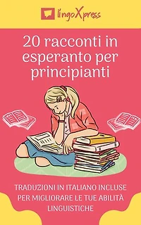 20 racconti esperanto per principianti: Traduzioni in italiano incluse per migliorare le tue abilità linguistiche