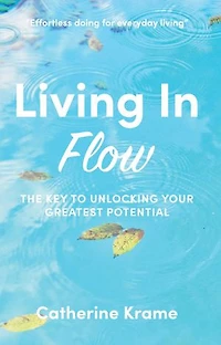 Living in Flow: The Key to Unlocking Your Greatest Potential